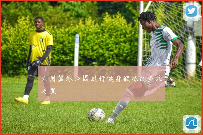 利用篮球公园进行健身锻炼的多元方案