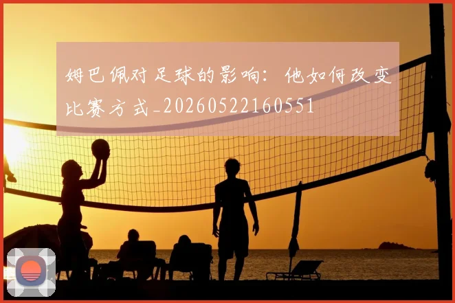 姆巴佩对足球的影响：他如何改变比赛方式_20260522160551