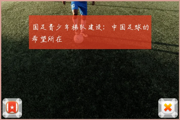国足青少年梯队建设:中国足球的希望所在