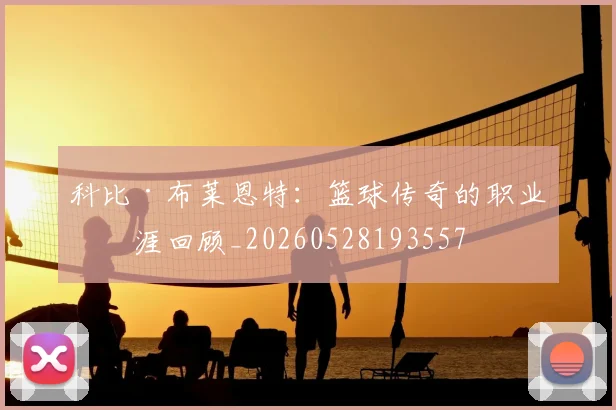 科比·布莱恩特:篮球传奇的职业生涯回顾_20260528193557