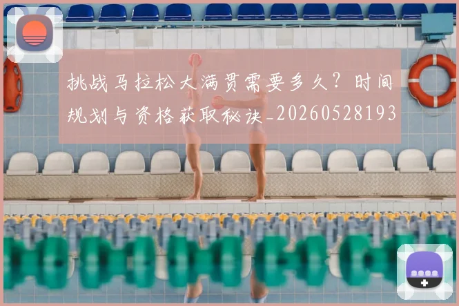 挑战马拉松大满贯需要多久?时间规划与资格获取秘诀_20260528193019_20260609200728