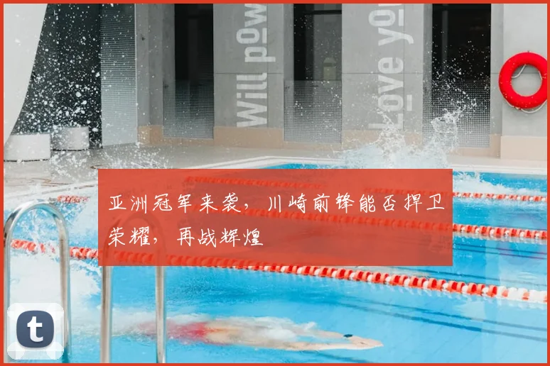 亚洲冠军来袭,川崎前锋能否捍卫荣耀,再战辉煌